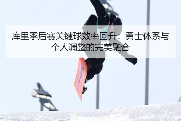 库里季后赛关键球效率回升：勇士体系与个人调整的完美融合
