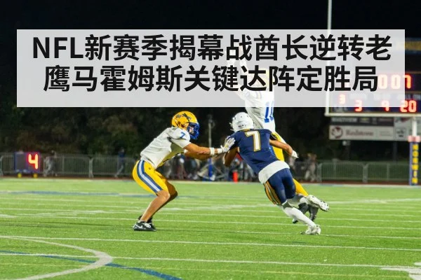 NFL新赛季揭幕战酋长逆转老鹰马霍姆斯关键达阵定胜局